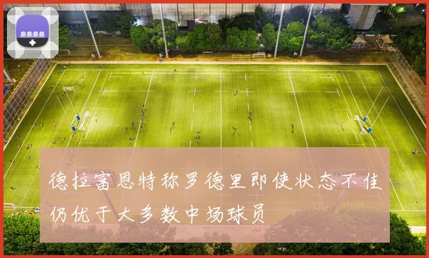 德拉富恩特称罗德里即使状态不佳仍优于大多数中场球员